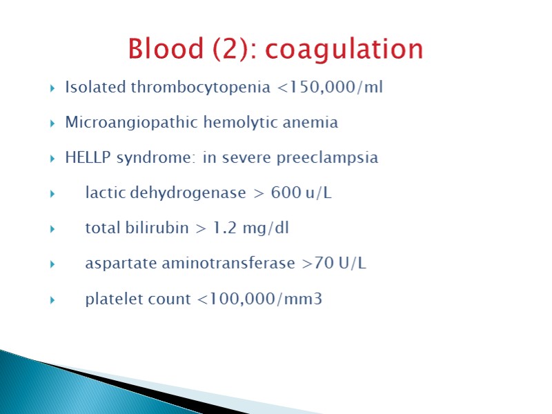Blood (2): coagulation Isolated thrombocytopenia <150,000/ml Microangiopathic hemolytic anemia HELLP syndrome: in severe preeclampsia